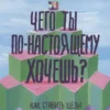 Беверли Бэтчел: Чего ты по-настоящему хочешь? Как ставить цели и достигать их