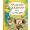 Эдуард Успенский: Маленькие сказочки про Чебурашку