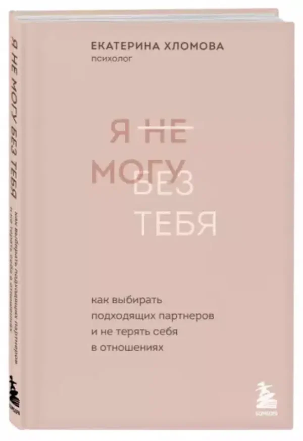 Екатерина Хломова: Я не могу без тебя. Как выбирать подходящих партнеров и не терять себя в отношениях