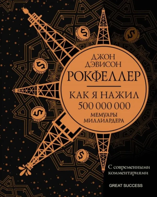 Как я нажил 500 000 000. Мемуары миллиардера с современными комментариями