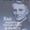 Дейл Карнеги: Как перестать беспокоиться и начать жить