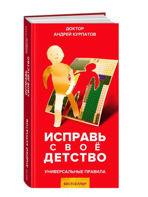 Андрей Курпатов: Исправь свое детство. Универсальные правила