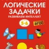 Логические задачки. Развиваем интеллект (5-6 лет)