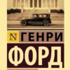 Генри Форд: Моя жизнь. Мои достижения