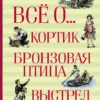 Анатолий Рыбаков: Всё о... Кортик. Бронзовая птица. Выстрел
