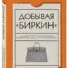 Майкл Тонелло: Добывая Биркин. Как обвести вокруг пальца люксовый модный бренд и заработать на этом миллионы