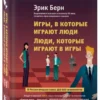 Эрик Берн: Игры, в которые играют люди. Люди, которые играют в игры