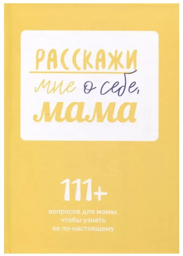 Расскажи мне о себе, мама. 111+ вопросов для мамы, чтобы узнать ее по-настоящему