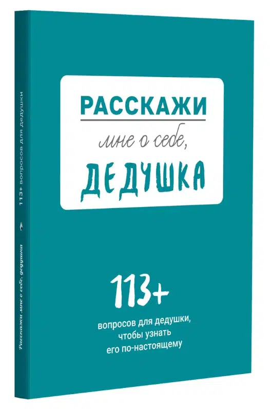 Расскажи мне о себе, дедушка. 113+ вопросов для дедушки, чтобы узнать его по-настоящему