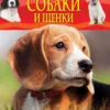 Собаки и щенки. Детская энциклопедия