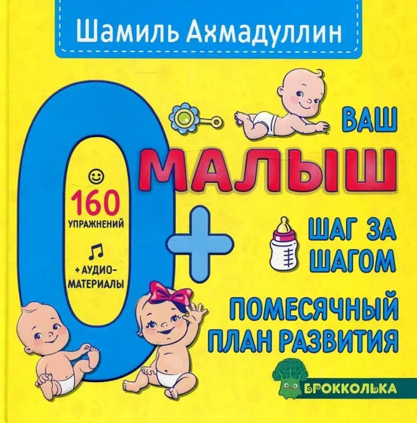 Шамиль Ахмадуллин: Ваш малыш. Шаг за шагом. Помесячный план развития 0+