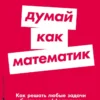 Барбара Оакли: Думай как математик. Как решать любые задачи быстрее и эффективнее